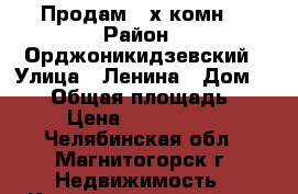 Продам 2-х комн. › Район ­ Орджоникидзевский › Улица ­ Ленина › Дом ­ 150 › Общая площадь ­ 55 › Цена ­ 1 750 000 - Челябинская обл., Магнитогорск г. Недвижимость » Квартиры продажа   